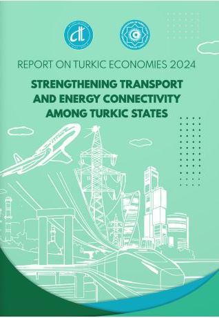 Report on Turkic Economies 2024: Strengthening Transport and Energy Connectivity among Turkic States